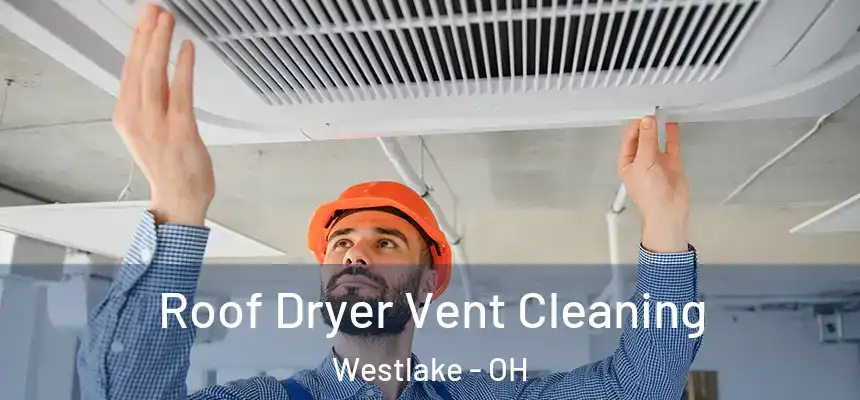Roof Dryer Vent Cleaning Westlake - OH